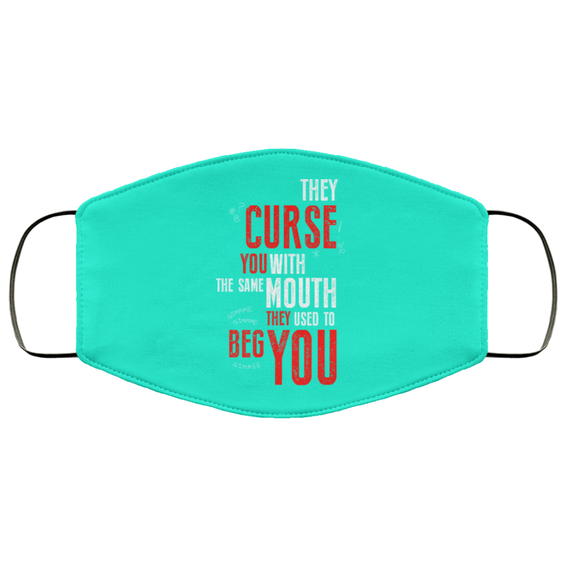 They Curse You With The Same Mouth They Used To Beg You Face Mask