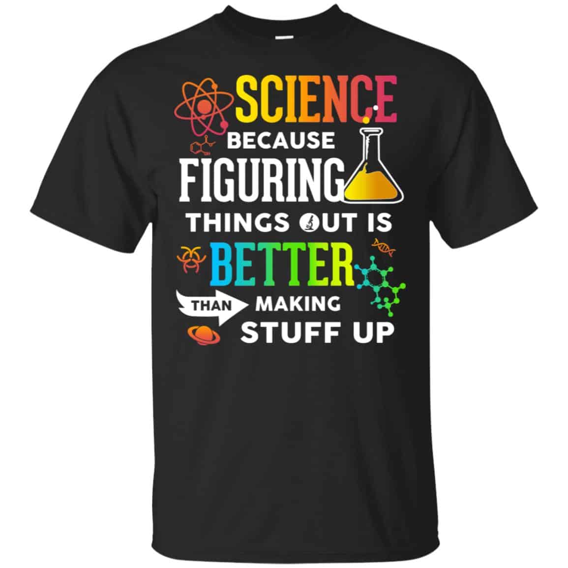 Science Because Figuring Things Out Is Better Than Making Stuff Up T-Shirts, Hoodie, Tank