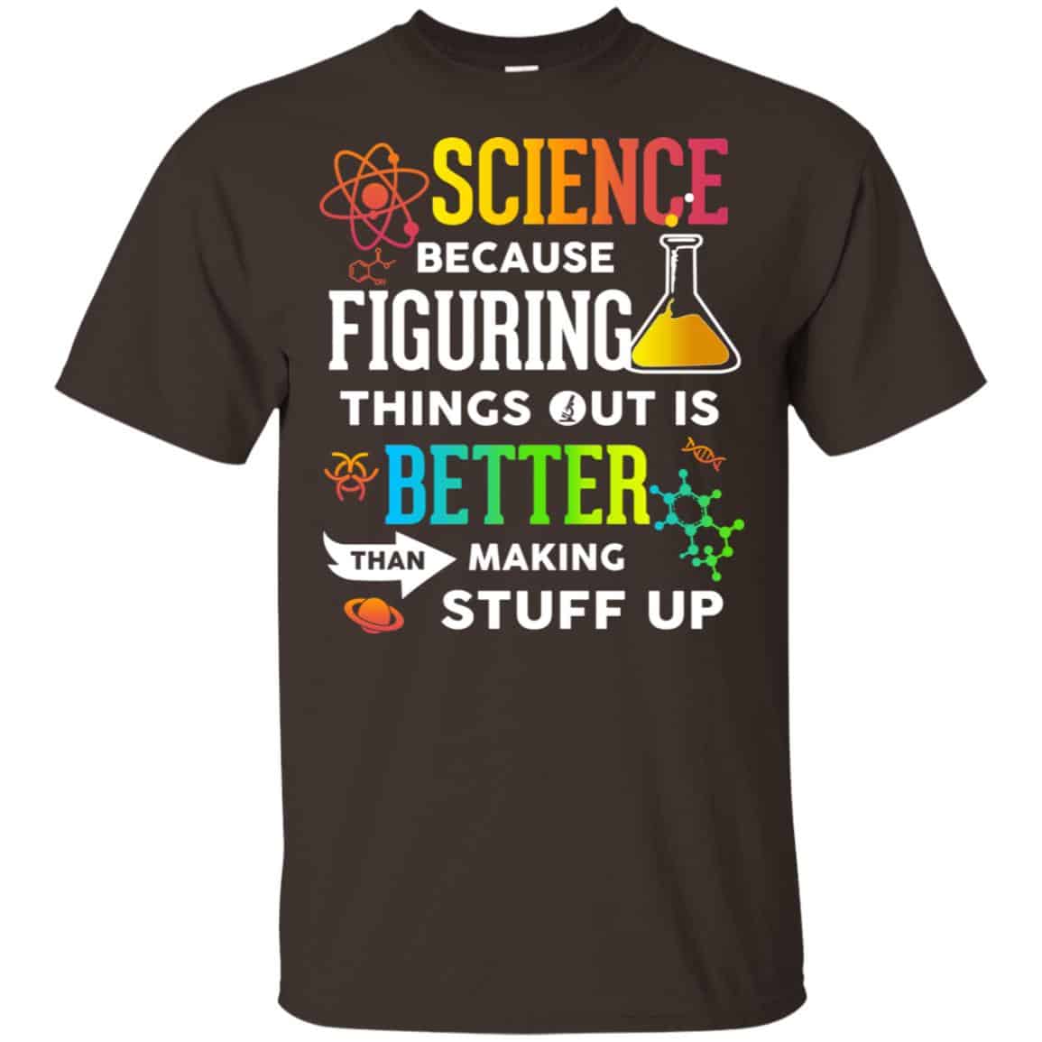 Science Because Figuring Things Out Is Better Than Making Stuff Up T-Shirts, Hoodie, Tank