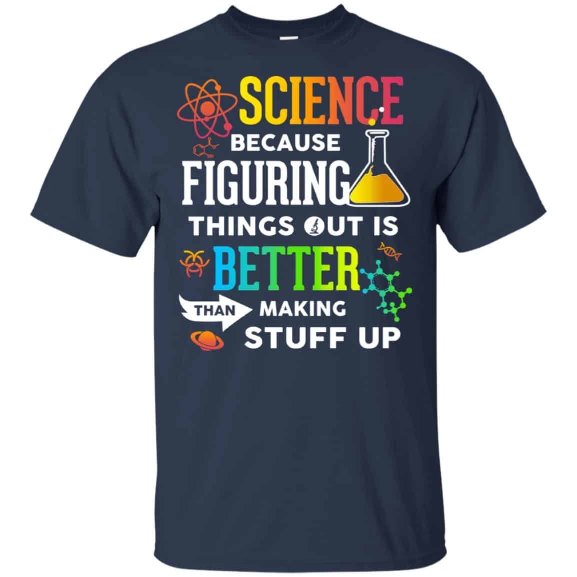 Science Because Figuring Things Out Is Better Than Making Stuff Up T-Shirts, Hoodie, Tank