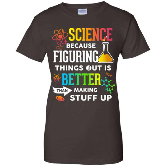 Science Because Figuring Things Out Is Better Than Making Stuff Up T-Shirts, Hoodie, Tank