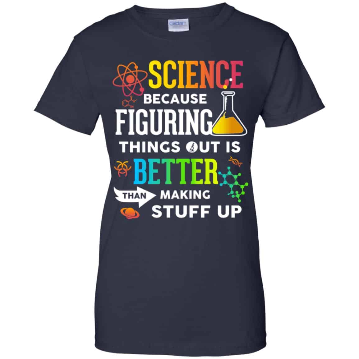 Science Because Figuring Things Out Is Better Than Making Stuff Up T-Shirts, Hoodie, Tank
