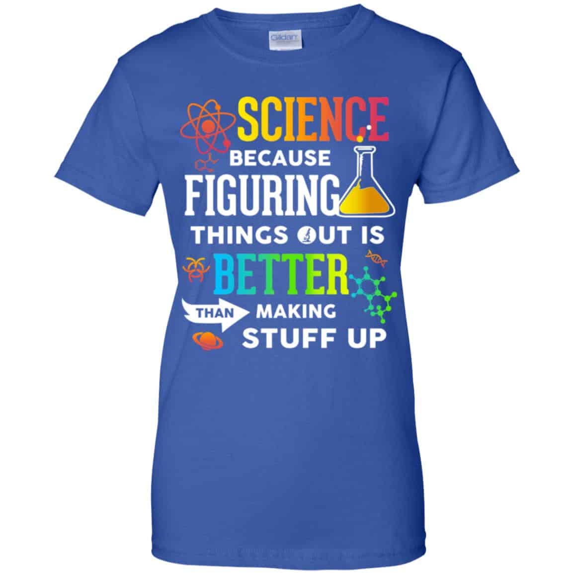 Science Because Figuring Things Out Is Better Than Making Stuff Up T-Shirts, Hoodie, Tank