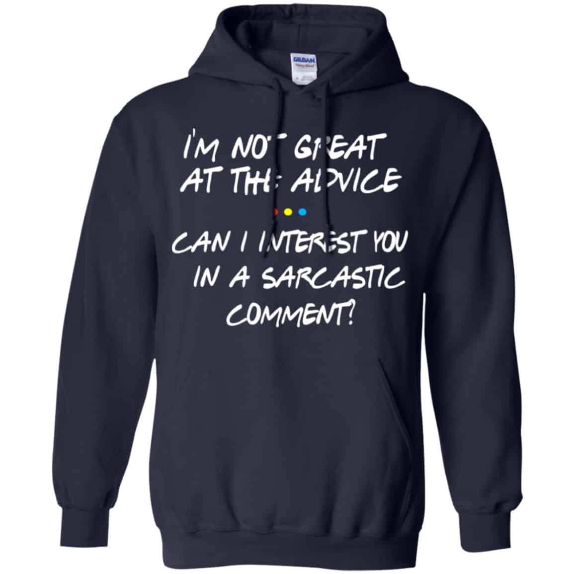 Friends: I’m Not Great At The Advice Can I Interest You In A Sarcastic Comment T-Shirts, Hoodie, Tank