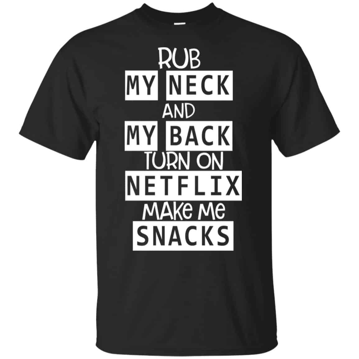 Rub My Neck And My Back Turn On Netflix Make Me Snacks T-Shirts, Hoodie, Tank
