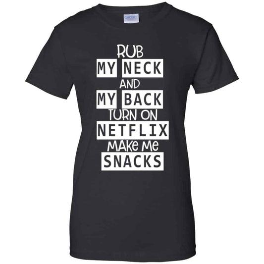 
	Rub My Neck And My Back Turn On Netflix Make Me Snacks T-Shirts, Hoodie, Tank