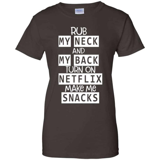 Rub My Neck And My Back Turn On Netflix Make Me Snacks T-Shirts, Hoodie, Tank