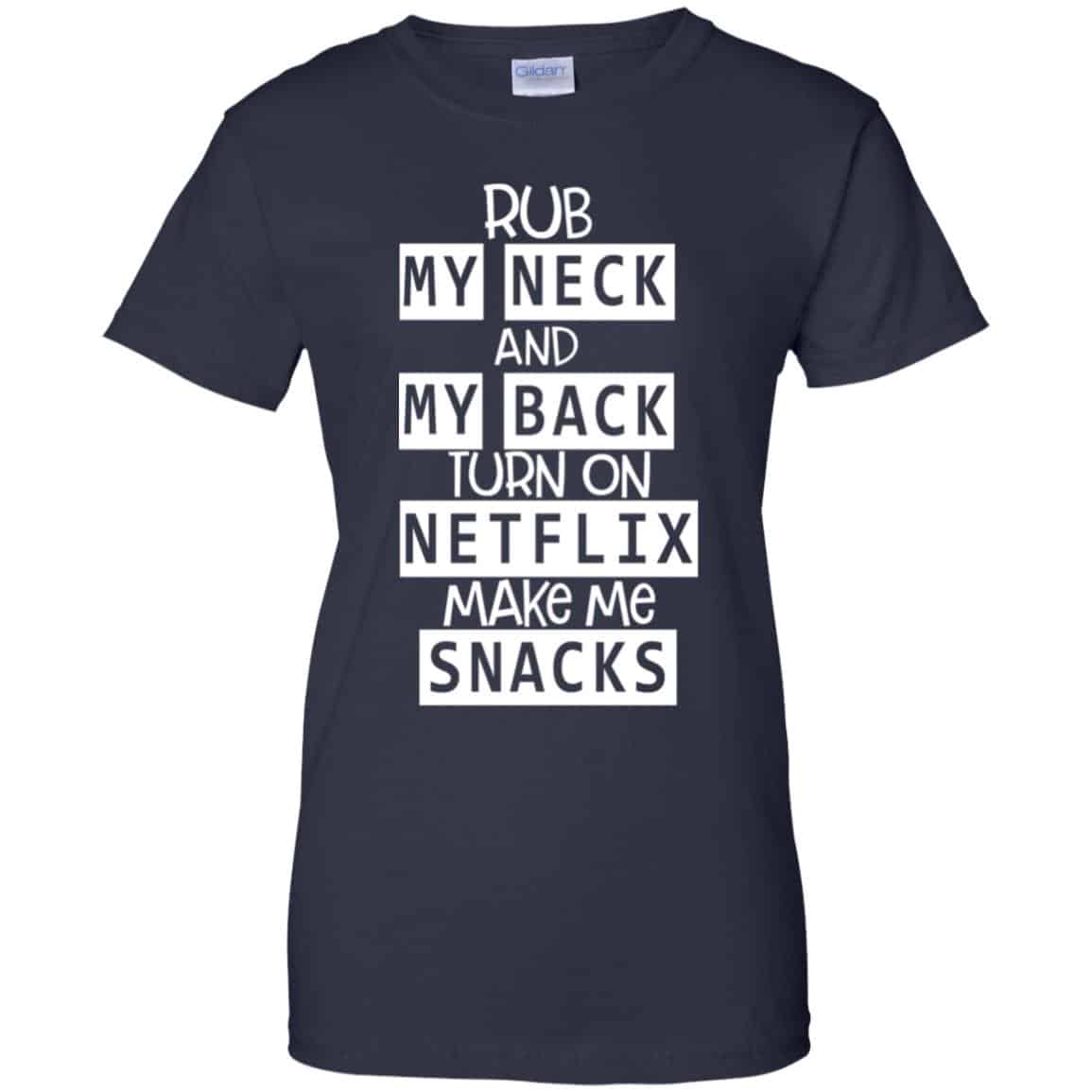 Rub My Neck And My Back Turn On Netflix Make Me Snacks T-Shirts, Hoodie, Tank
