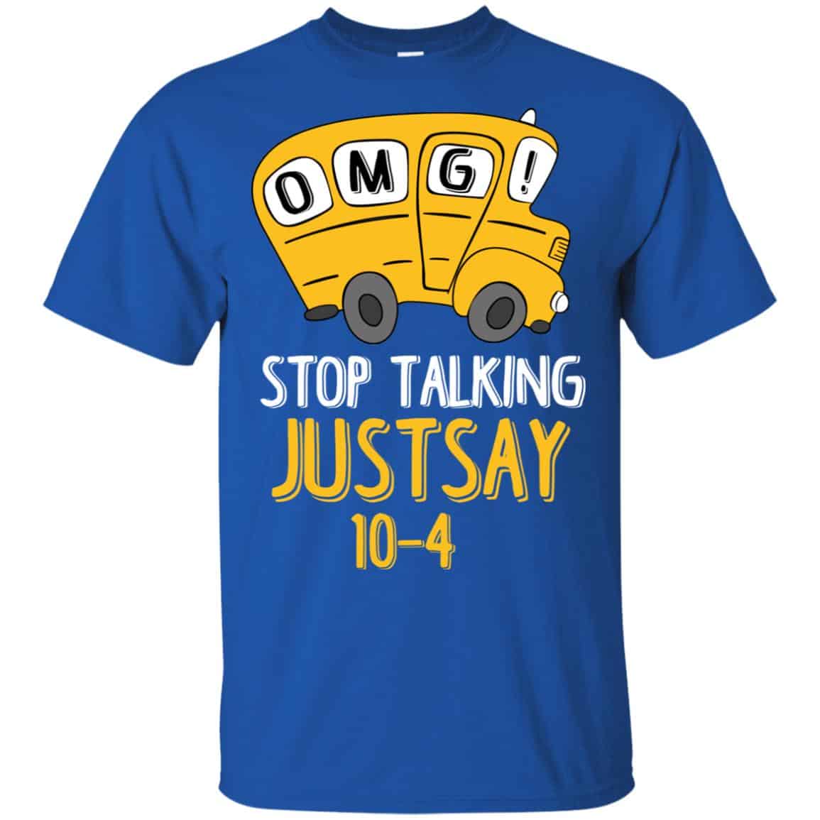 OMG Stop Talking Just Say 10-4 T-Shirts, Hoodie, Tank