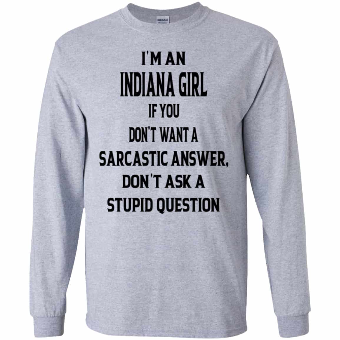 I’m An Indiana Girl If You Don’t Want A Sarcastic Answer Don’t Ask A Stupid Question Shirt, Hoodie, Tank