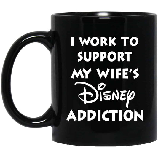 
	I Work To Support My Wife’s Disney Addiction Mug