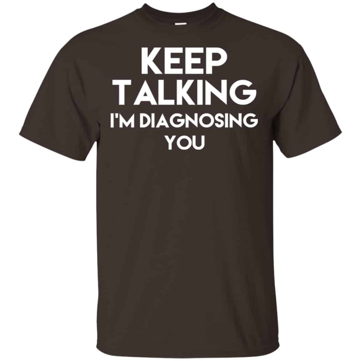 Keep Talking I’m Diagnosing You T-Shirts, Hoodie, Tank