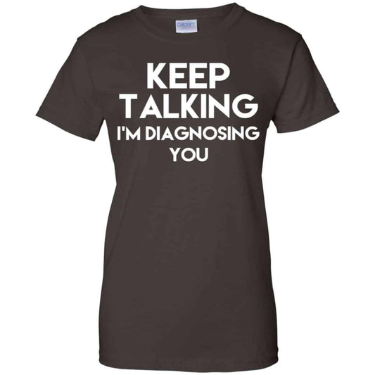 Keep Talking I’m Diagnosing You T-Shirts, Hoodie, Tank