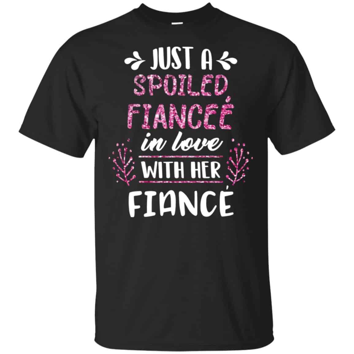 Just A Spoiled Fiancee’ In Love With Her Fiance T-Shirts, Hoodie, Tank