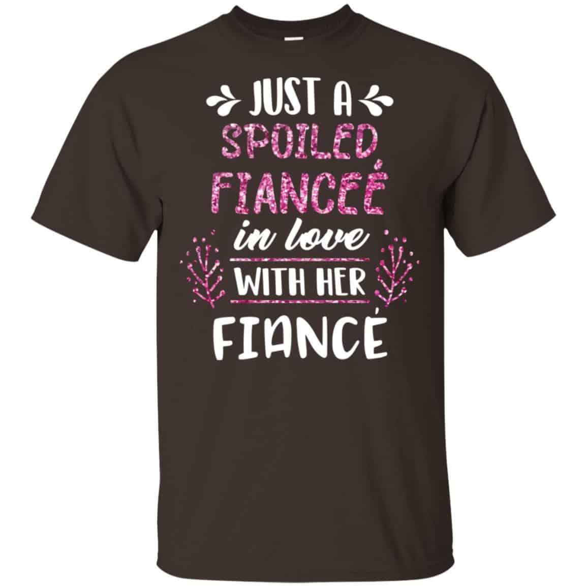 Just A Spoiled Fiancee’ In Love With Her Fiance T-Shirts, Hoodie, Tank