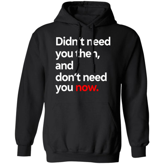 
	Didn’t Need You Then And Don’t Need You Now Shirt, Hoodie, Tank