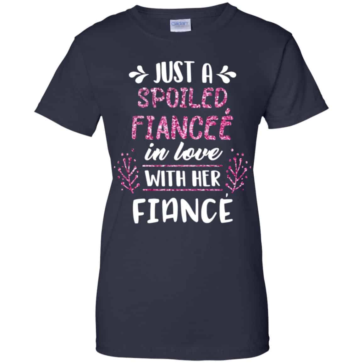 Just A Spoiled Fiancee’ In Love With Her Fiance T-Shirts, Hoodie, Tank