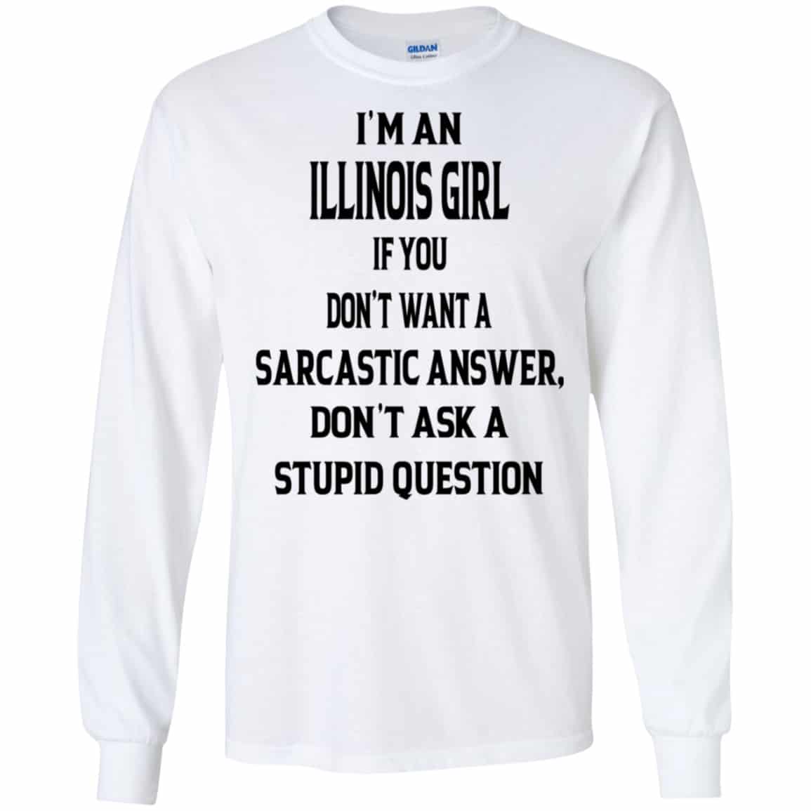 I’m An Illinois Girl If You Don’t Want A Sarcastic Answer Don’t Ask A Stupid Question Shirt, Hoodie, Tank