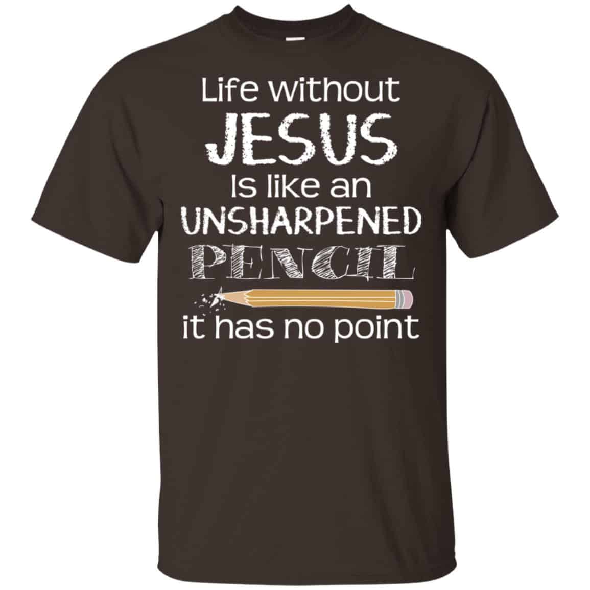 Life Without Jesus Is Like An Unsharpened Pencil It Has No Point Shirt, Hoodie, Tank