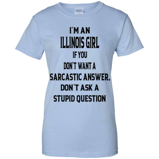 
	I’m An Illinois Girl If You Don’t Want A Sarcastic Answer Don’t Ask A Stupid Question Shirt, Hoodie, Tank