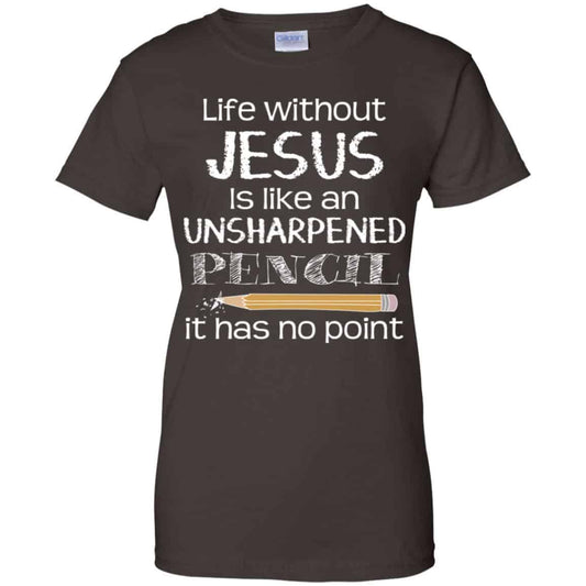 Life Without Jesus Is Like An Unsharpened Pencil It Has No Point Shirt, Hoodie, Tank