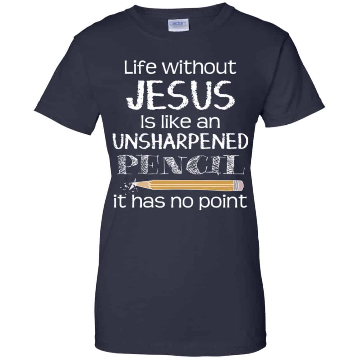 Life Without Jesus Is Like An Unsharpened Pencil It Has No Point Shirt, Hoodie, Tank
