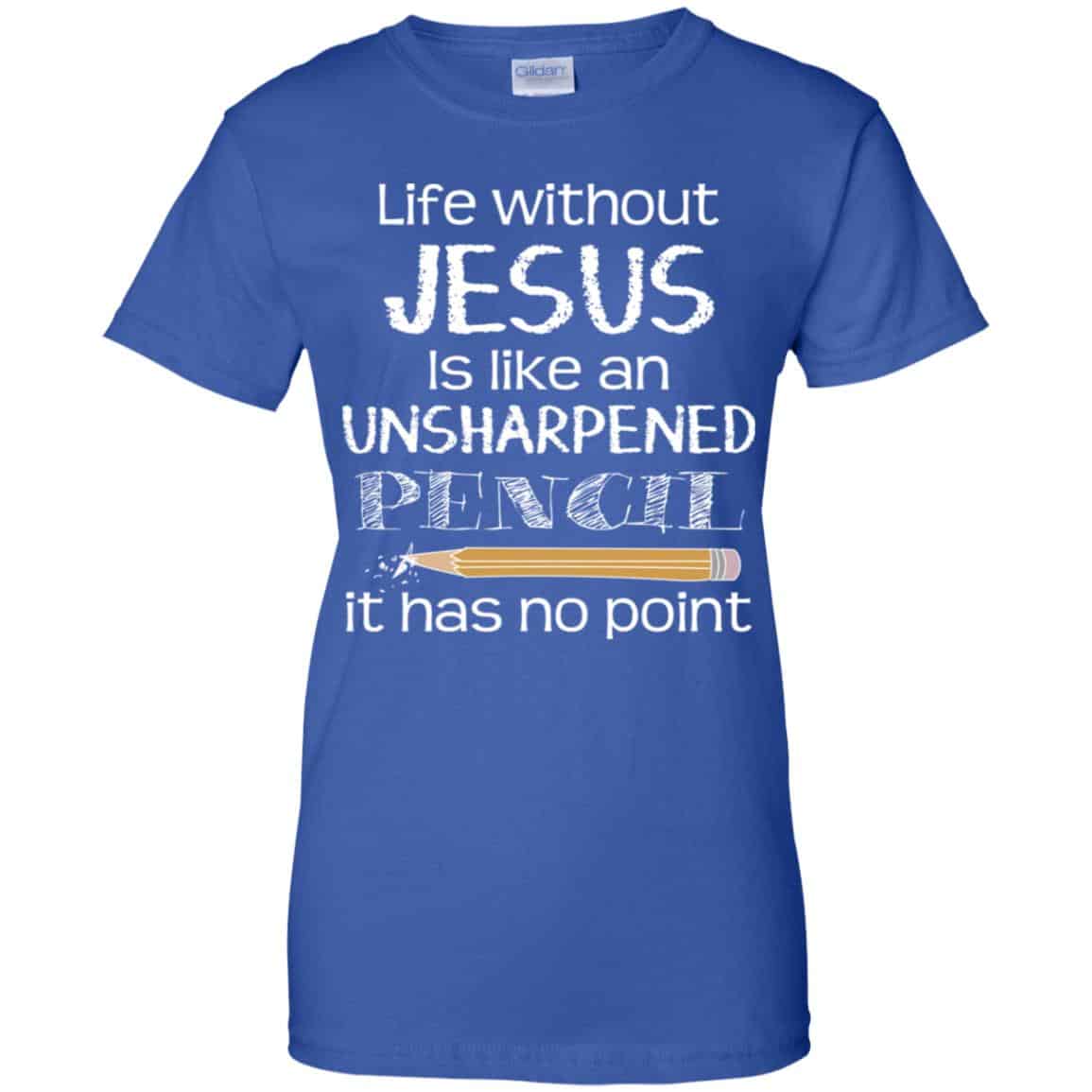 Life Without Jesus Is Like An Unsharpened Pencil It Has No Point Shirt, Hoodie, Tank