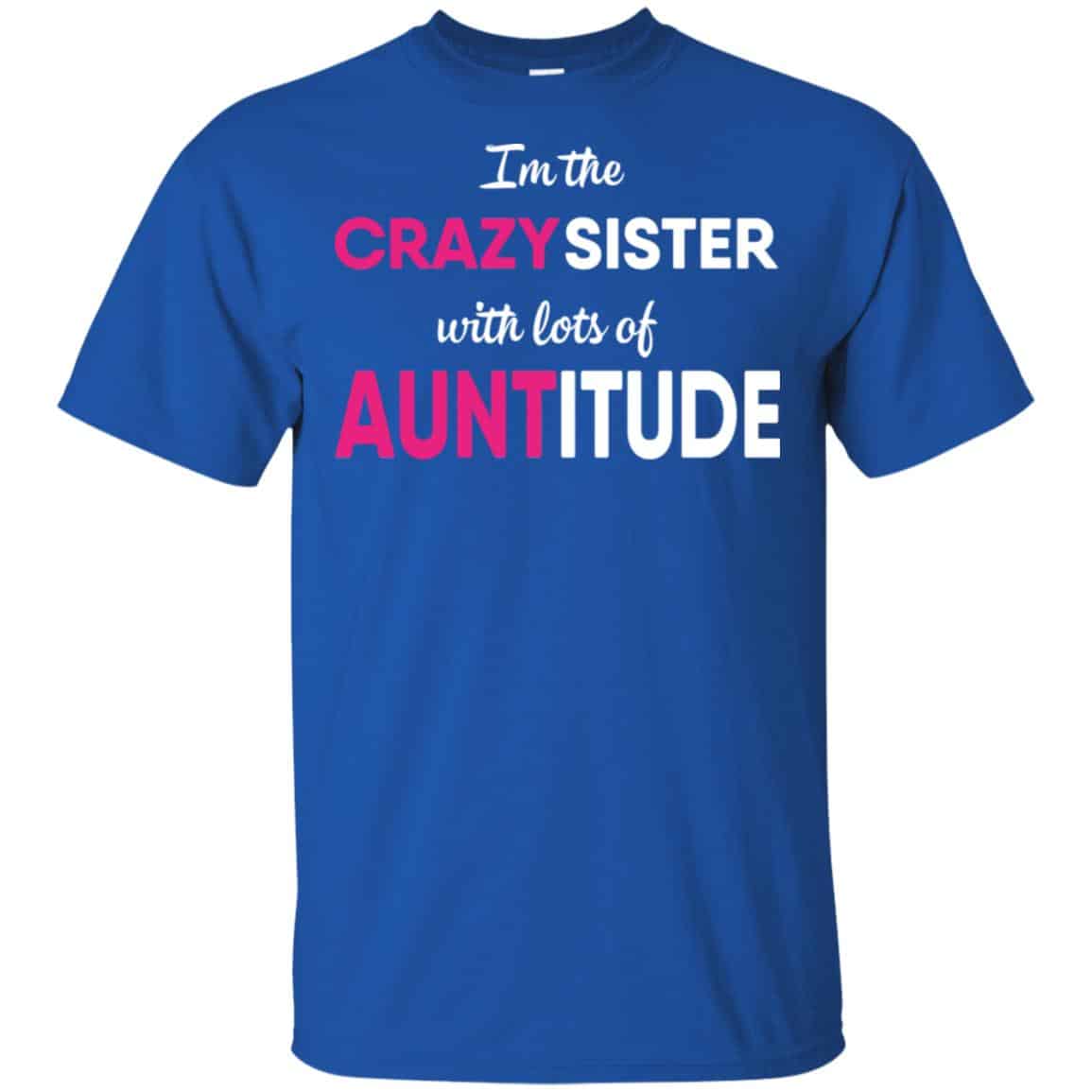 I’m The Crazy Sister With Lots Of Auntitude T-Shirts, Hoodie, Tank