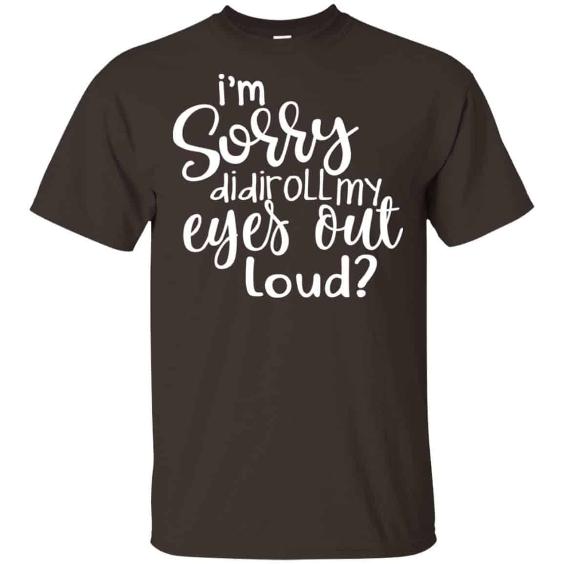 I’m Sorry Did I Roll My Eyes Out Loud? T-Shirts, Hoodie, Tank