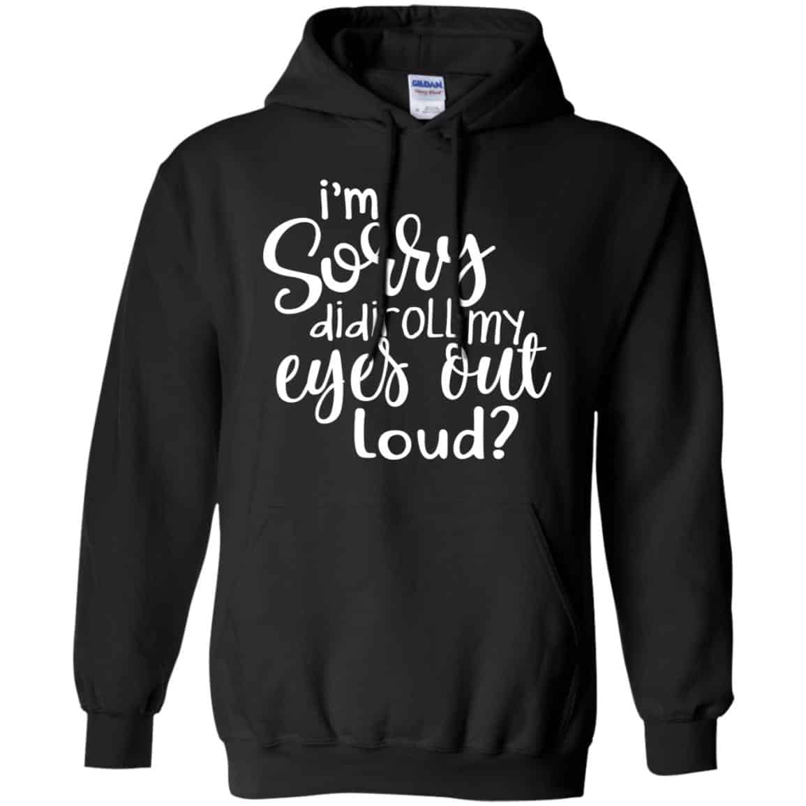 I’m Sorry Did I Roll My Eyes Out Loud? T-Shirts, Hoodie, Tank