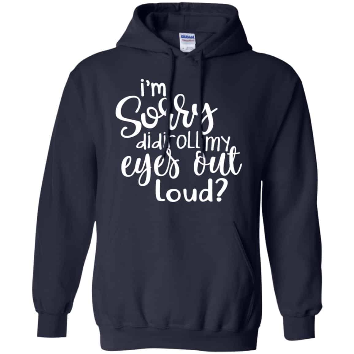 I’m Sorry Did I Roll My Eyes Out Loud? T-Shirts, Hoodie, Tank