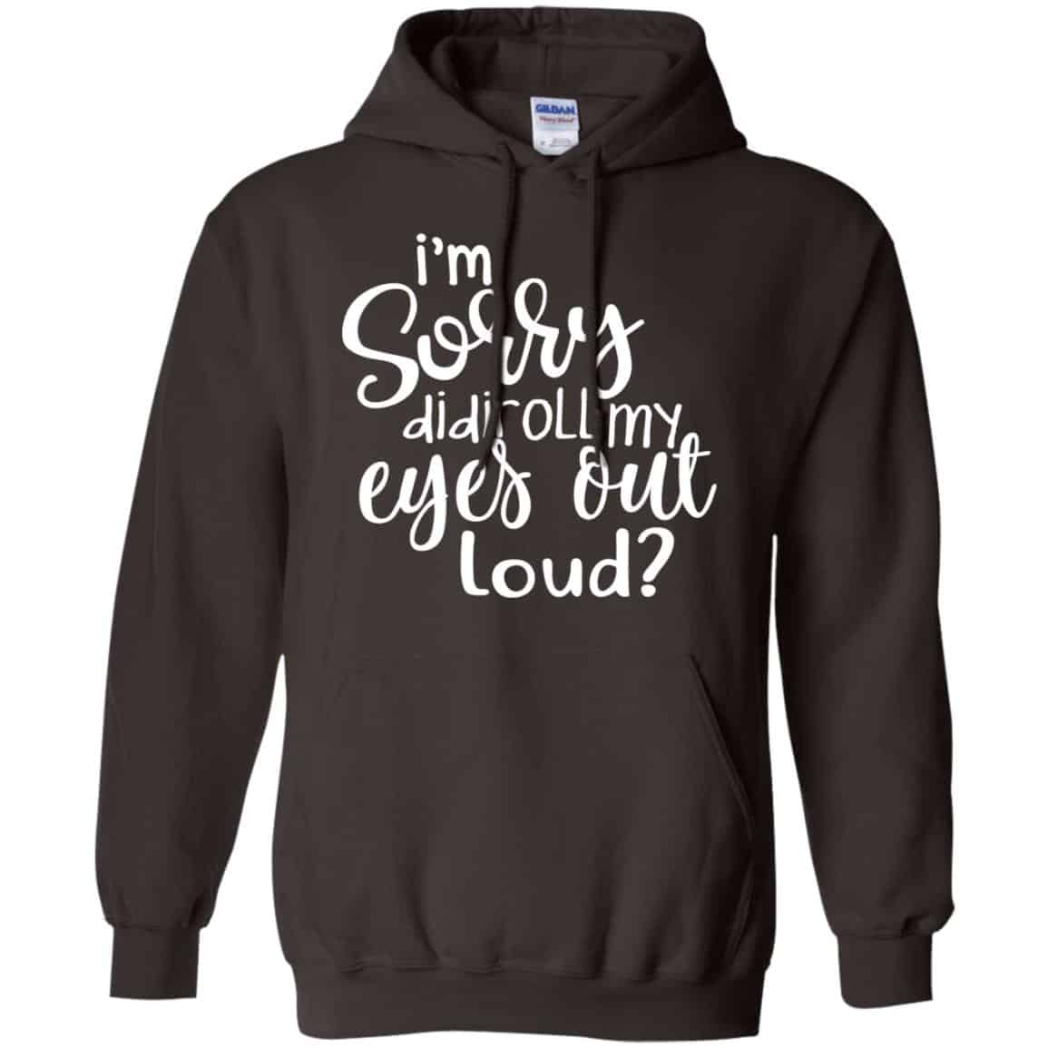 I’m Sorry Did I Roll My Eyes Out Loud? T-Shirts, Hoodie, Tank