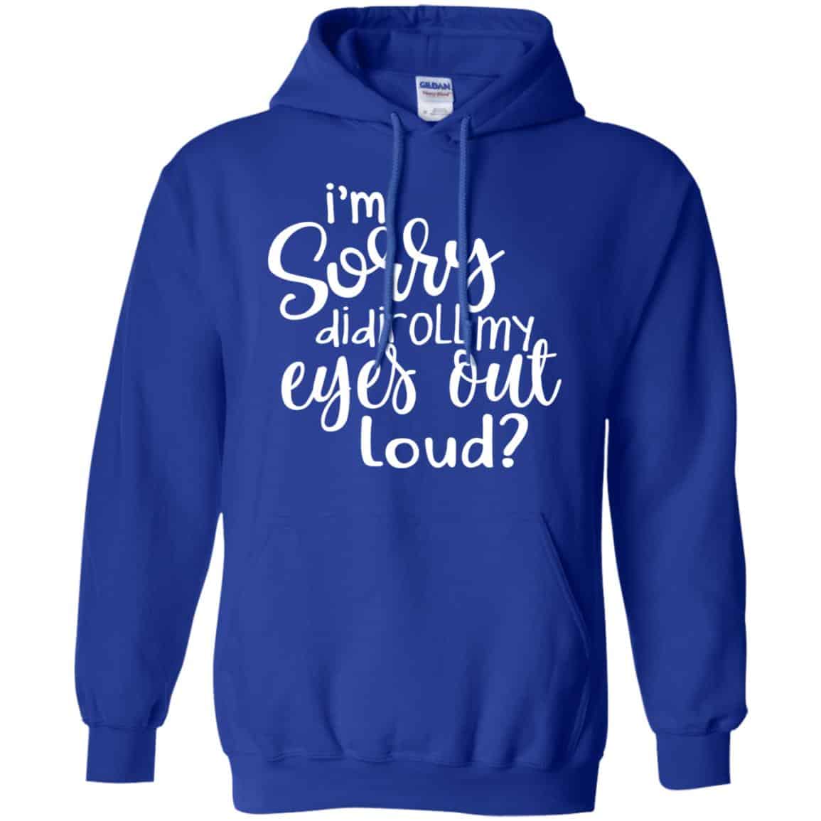 I’m Sorry Did I Roll My Eyes Out Loud? T-Shirts, Hoodie, Tank