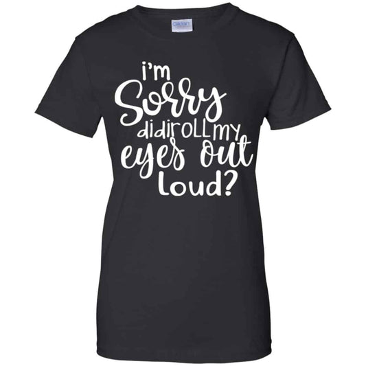 
	I’m Sorry Did I Roll My Eyes Out Loud? T-Shirts, Hoodie, Tank