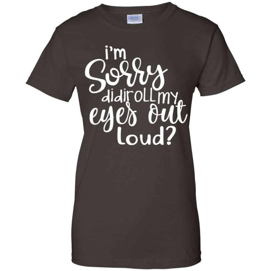 I’m Sorry Did I Roll My Eyes Out Loud? T-Shirts, Hoodie, Tank
