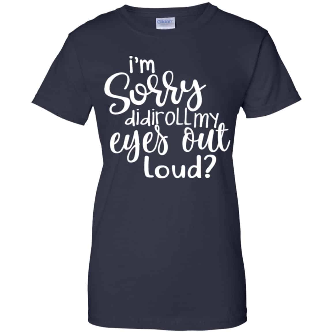 I’m Sorry Did I Roll My Eyes Out Loud? T-Shirts, Hoodie, Tank