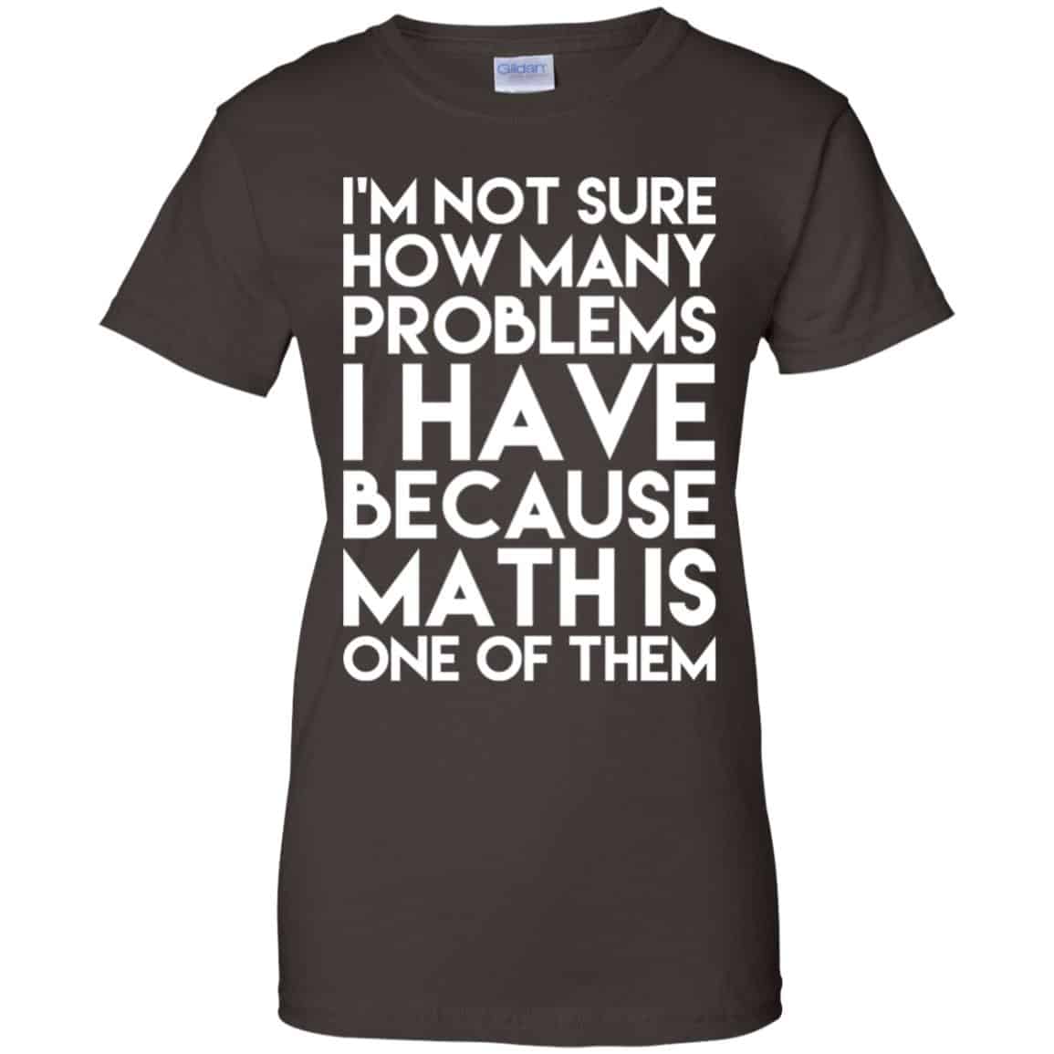 I’m Not Sure How Many Problems I Have Because Math Is One Of Them T-Shirts, Hoodie, Tank