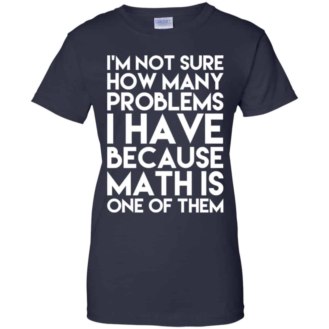 I’m Not Sure How Many Problems I Have Because Math Is One Of Them T-Shirts, Hoodie, Tank