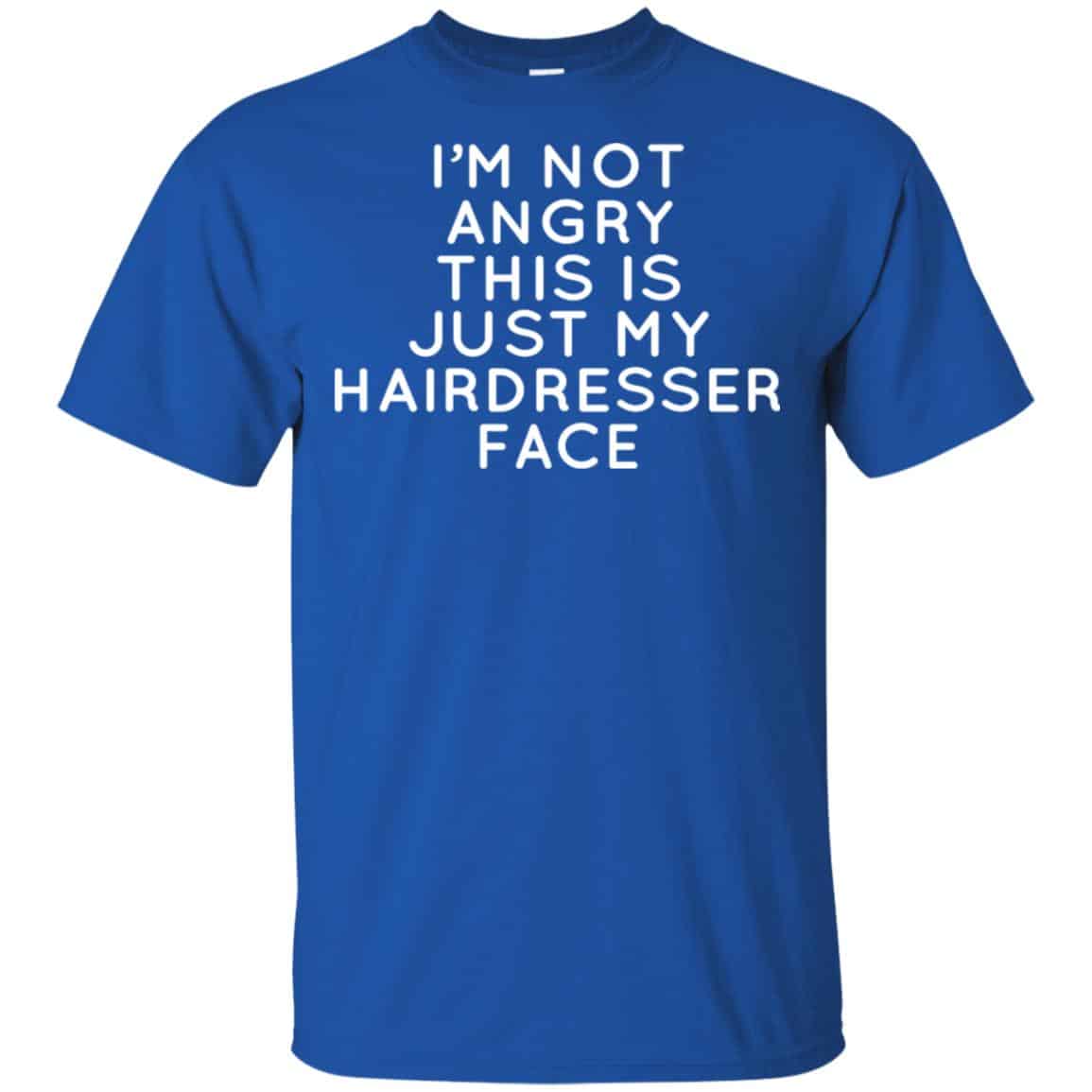 I’m Not Angry This Is Just My Hairdresser Face T-Shirts, Hoodie, Tank