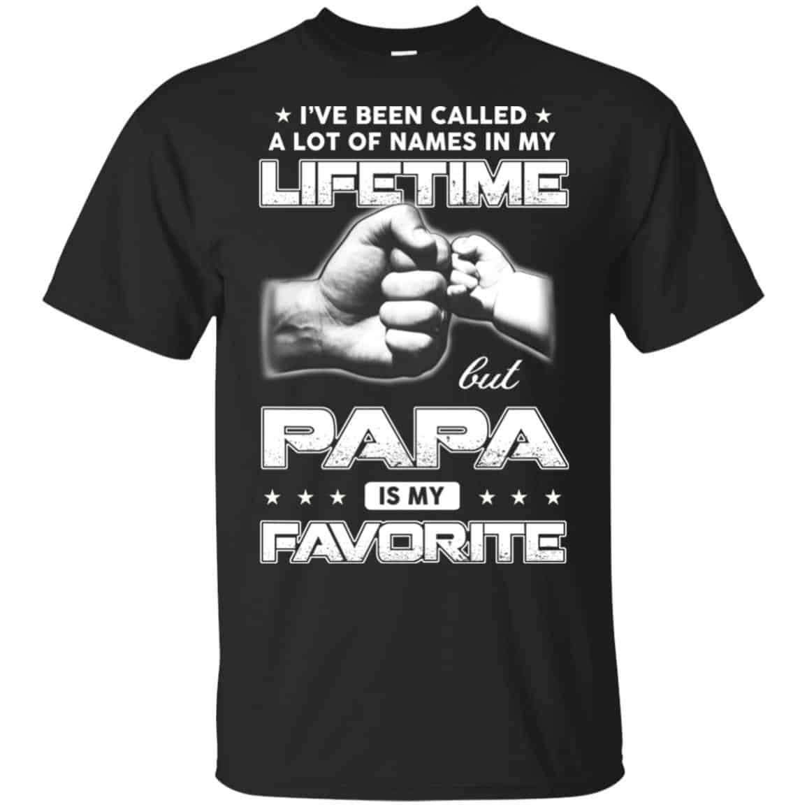 I’ve Been Called A Lot Of Names In My Lifetime But Papa Is My Favorite T-Shirts, Hoodie, Tank