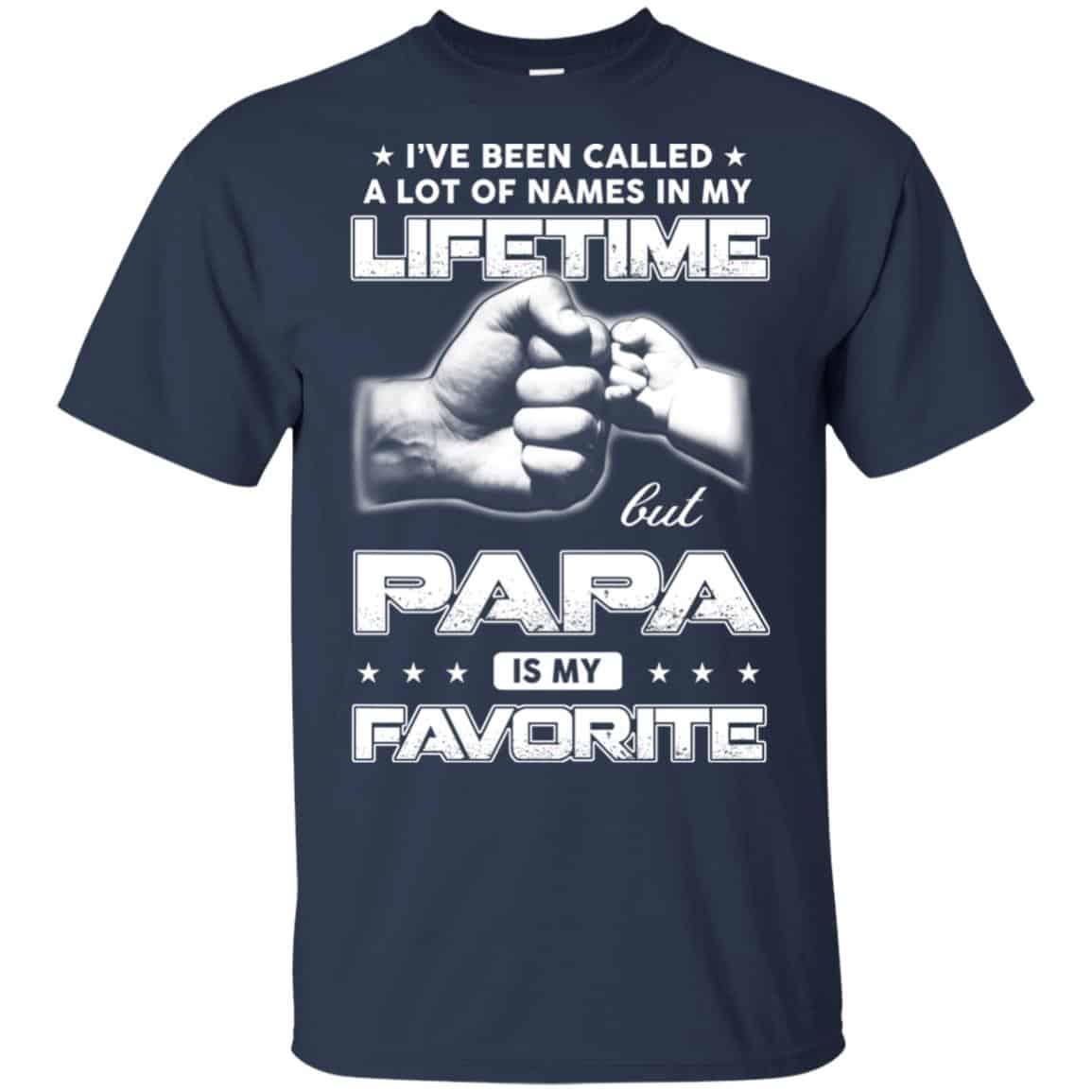 I’ve Been Called A Lot Of Names In My Lifetime But Papa Is My Favorite T-Shirts, Hoodie, Tank