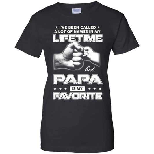 
	I’ve Been Called A Lot Of Names In My Lifetime But Papa Is My Favorite T-Shirts, Hoodie, Tank