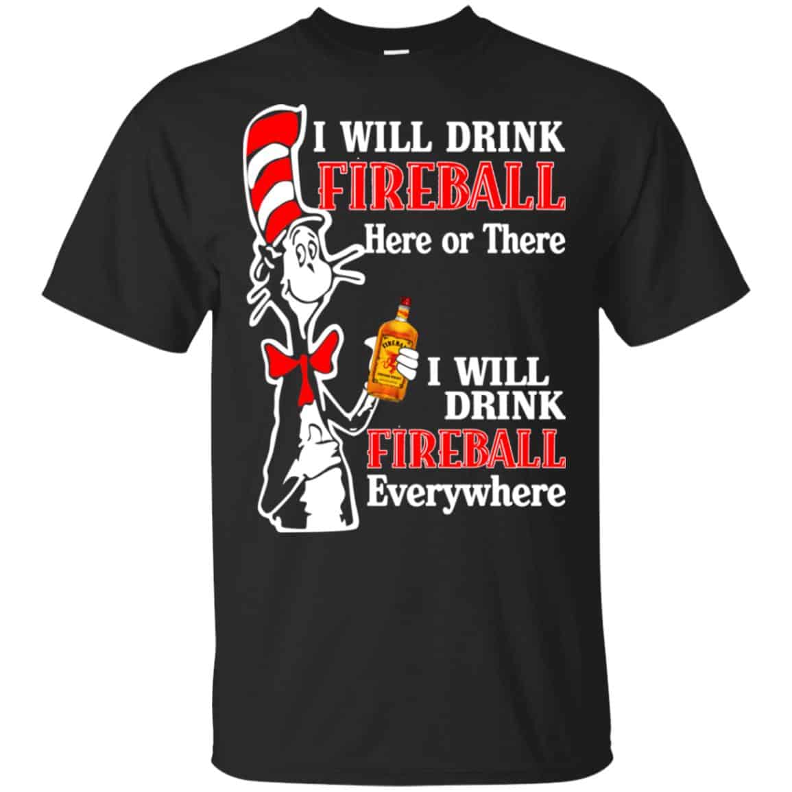 I Will Drink Fireball Here Or There I Will Drink Fireball Everywhere T-Shirts, Hoodie, Tank