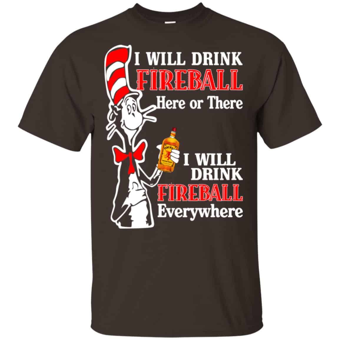 I Will Drink Fireball Here Or There I Will Drink Fireball Everywhere T-Shirts, Hoodie, Tank