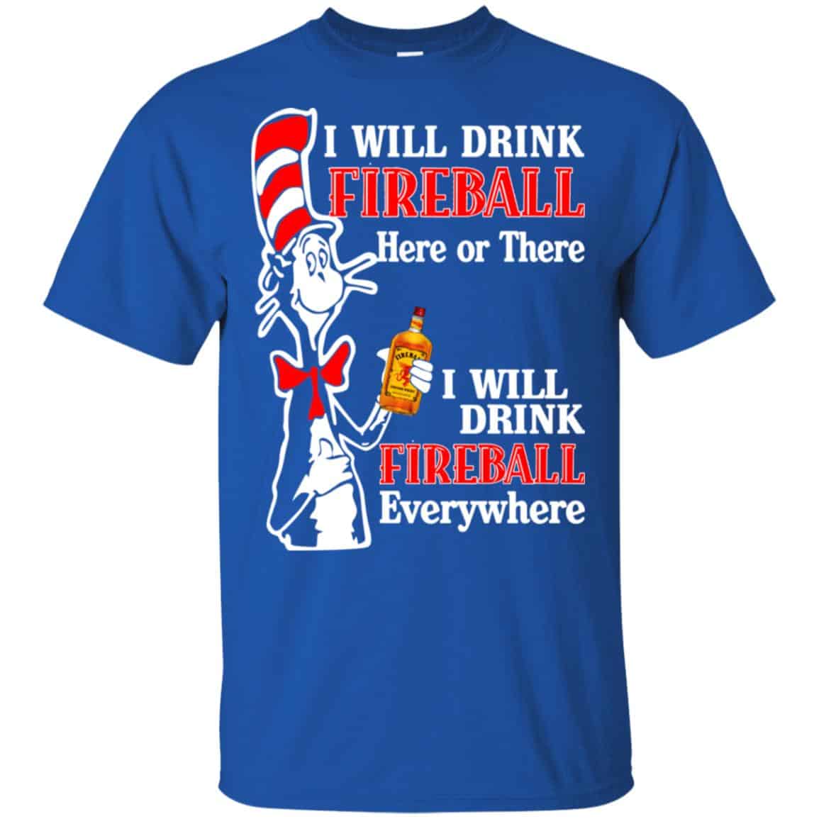 I Will Drink Fireball Here Or There I Will Drink Fireball Everywhere T-Shirts, Hoodie, Tank