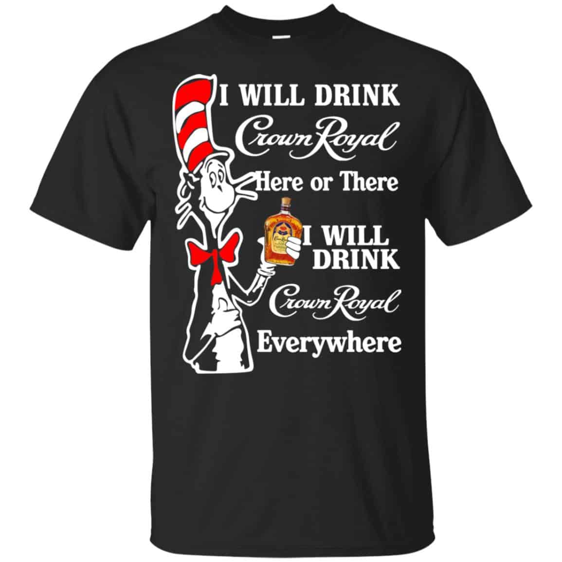 Dr Seuss: I Will Drink Crown Royal Here Or There I Will Drink Crown Royal Everywhere T-Shirts, Hoodie, Tank
