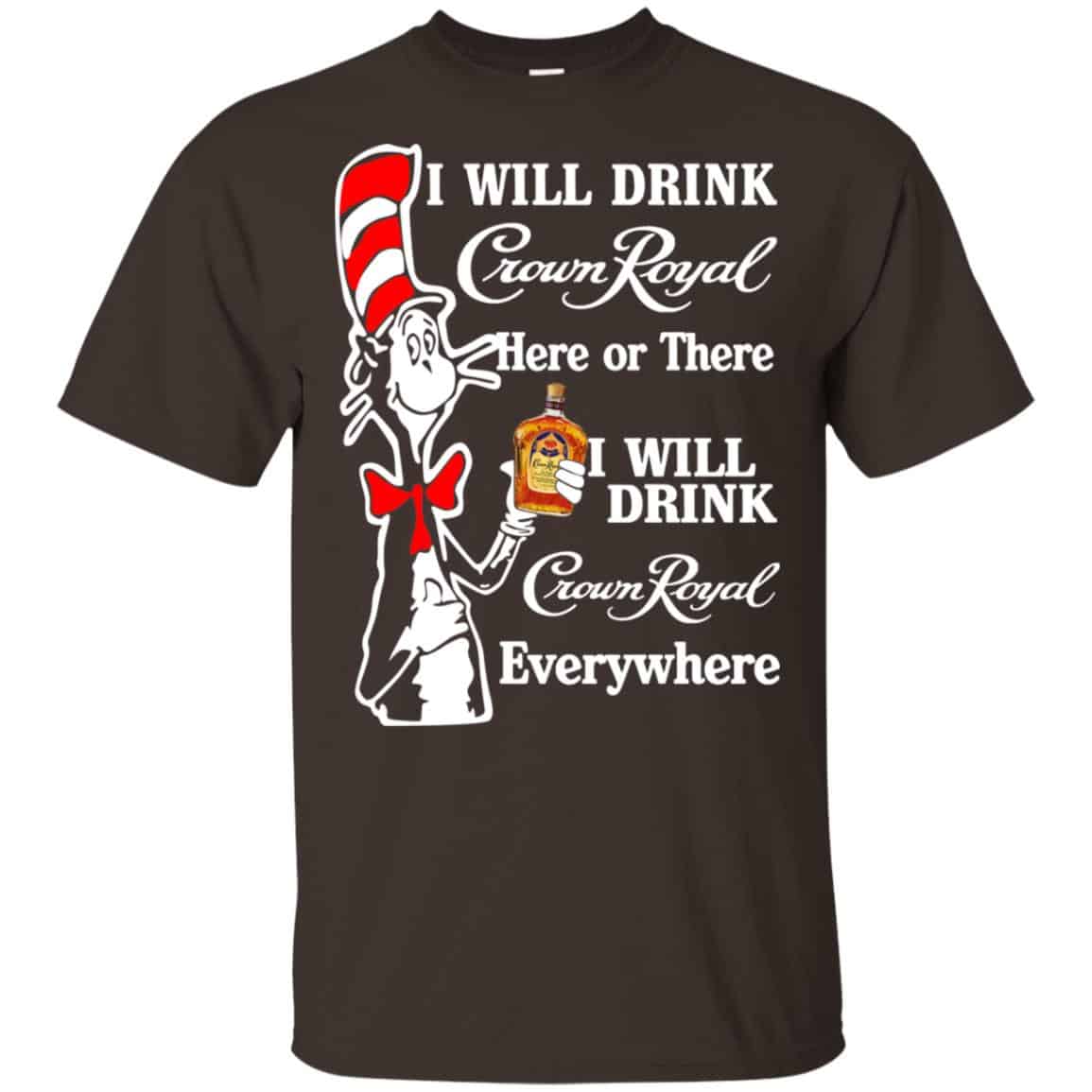Dr Seuss: I Will Drink Crown Royal Here Or There I Will Drink Crown Royal Everywhere T-Shirts, Hoodie, Tank