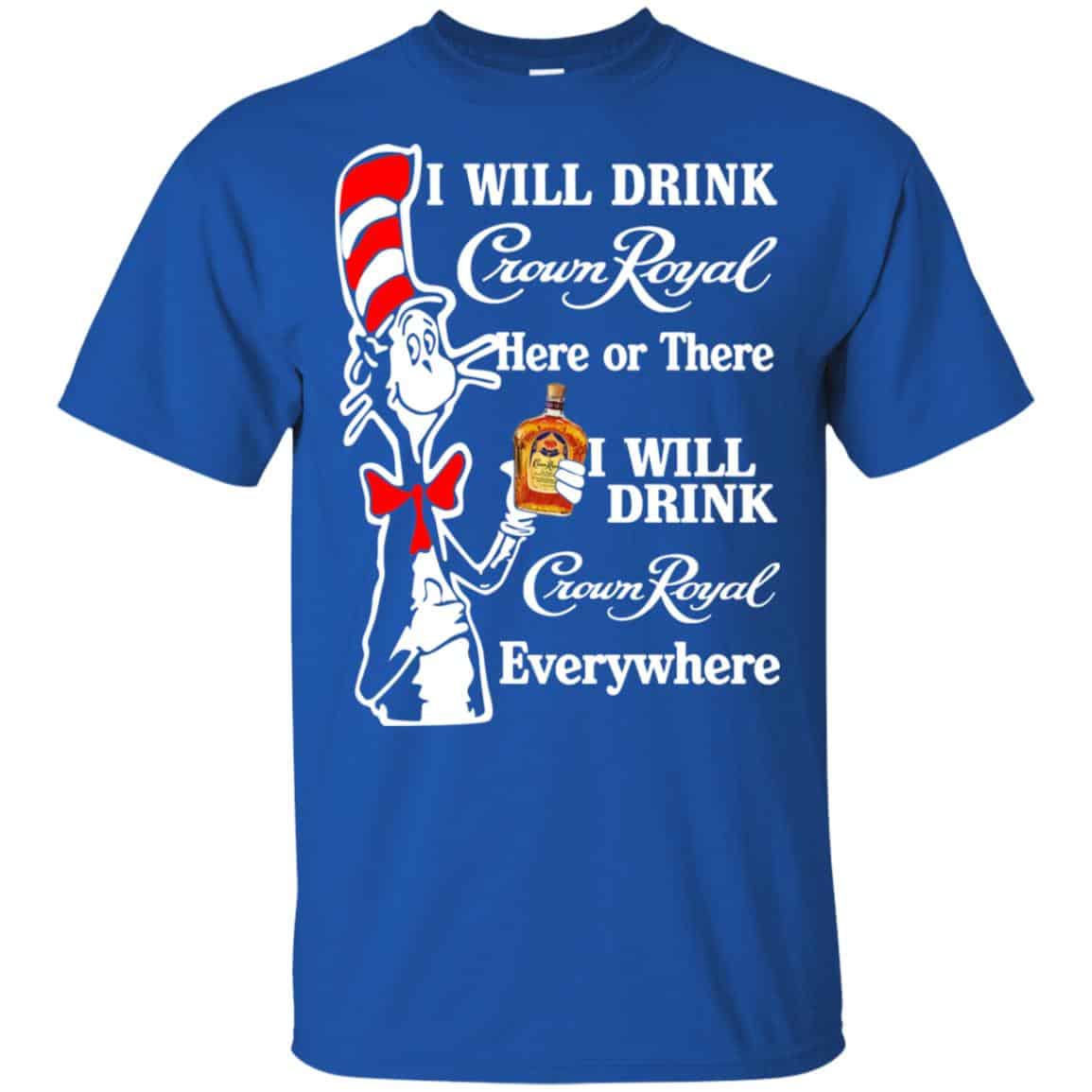 Dr Seuss: I Will Drink Crown Royal Here Or There I Will Drink Crown Royal Everywhere T-Shirts, Hoodie, Tank