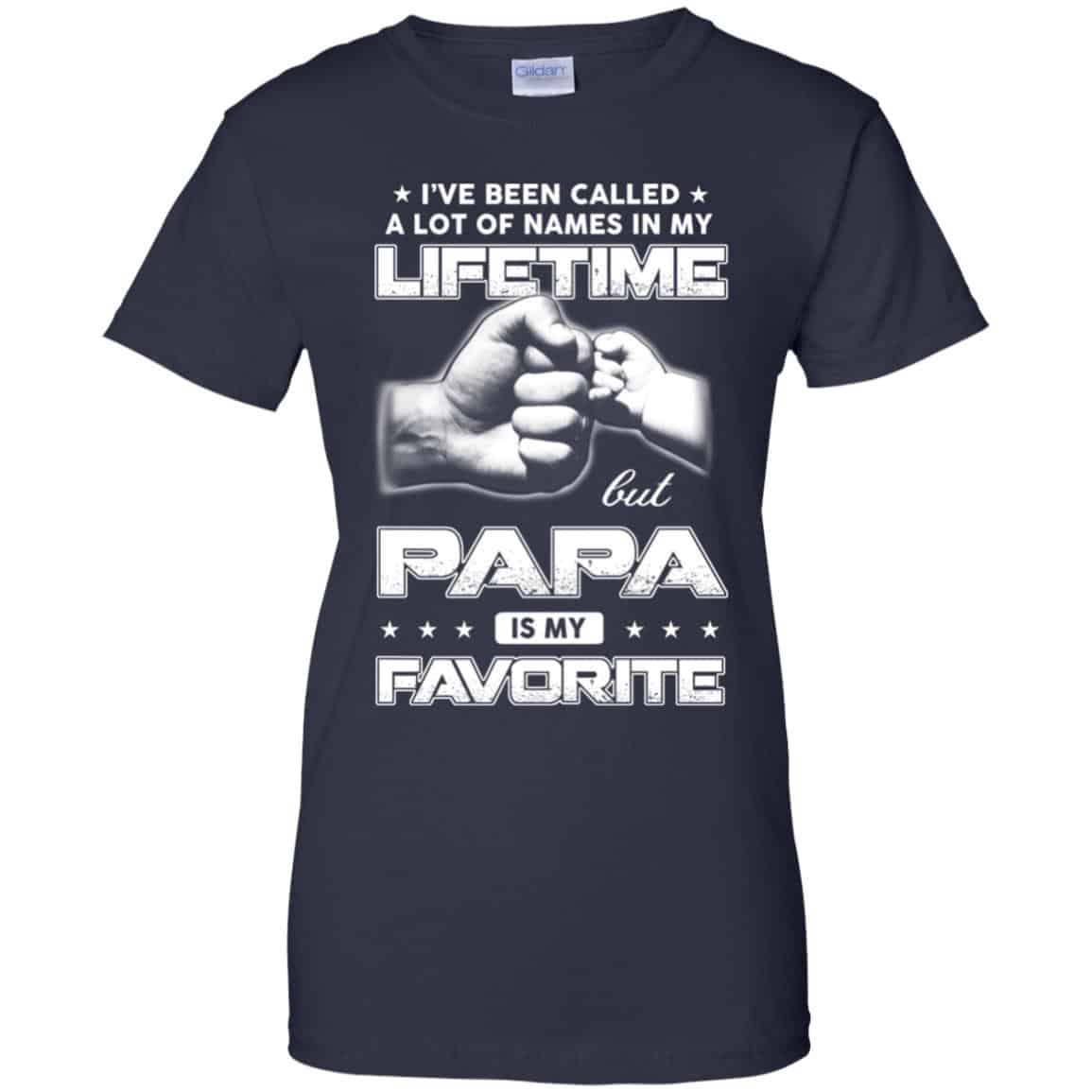 I’ve Been Called A Lot Of Names In My Lifetime But Papa Is My Favorite T-Shirts, Hoodie, Tank