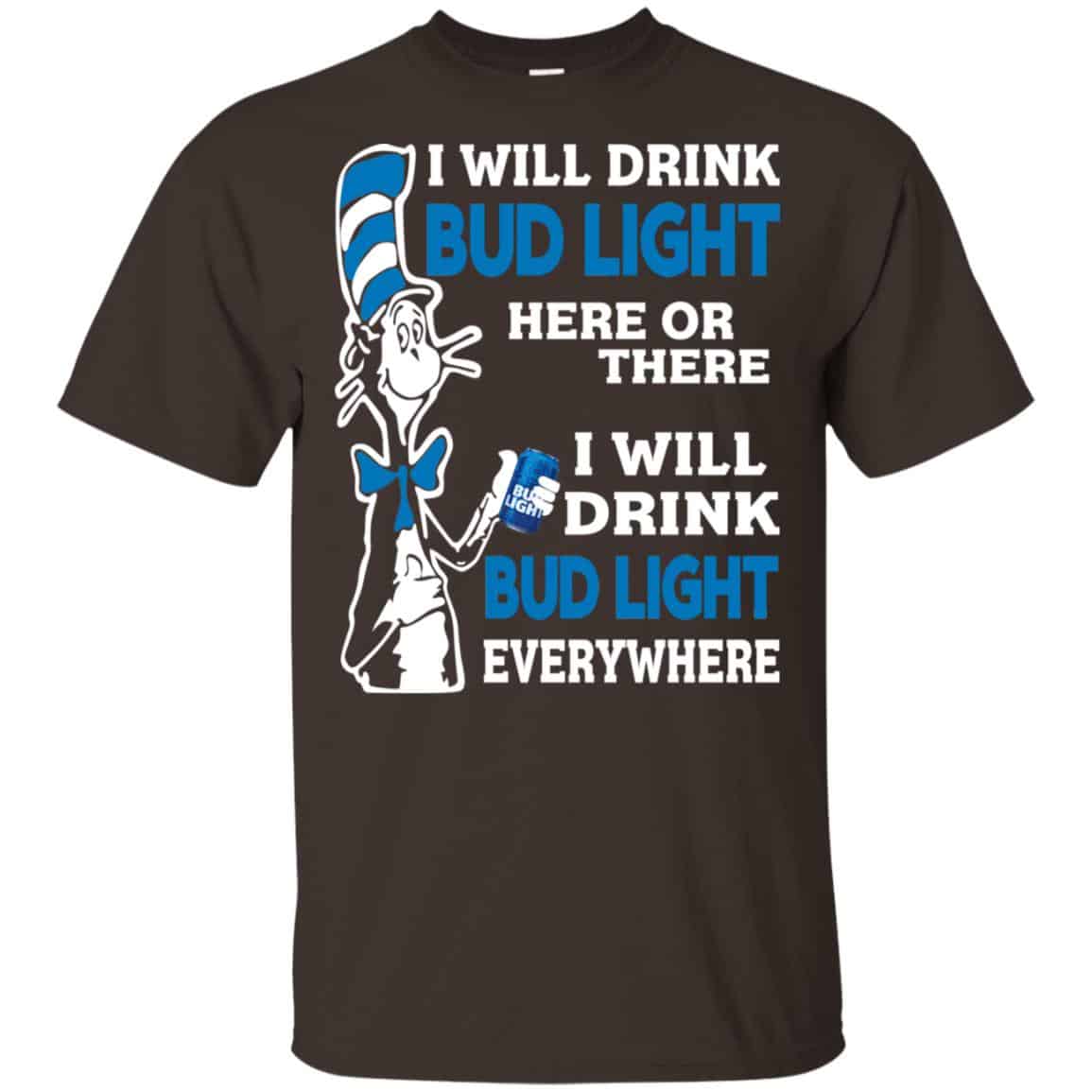 Dr Seuss: I Will Drink Bud Light Here Or There I Will Drink Bud Light Everywhere T-Shirts, Hoodie, Tank